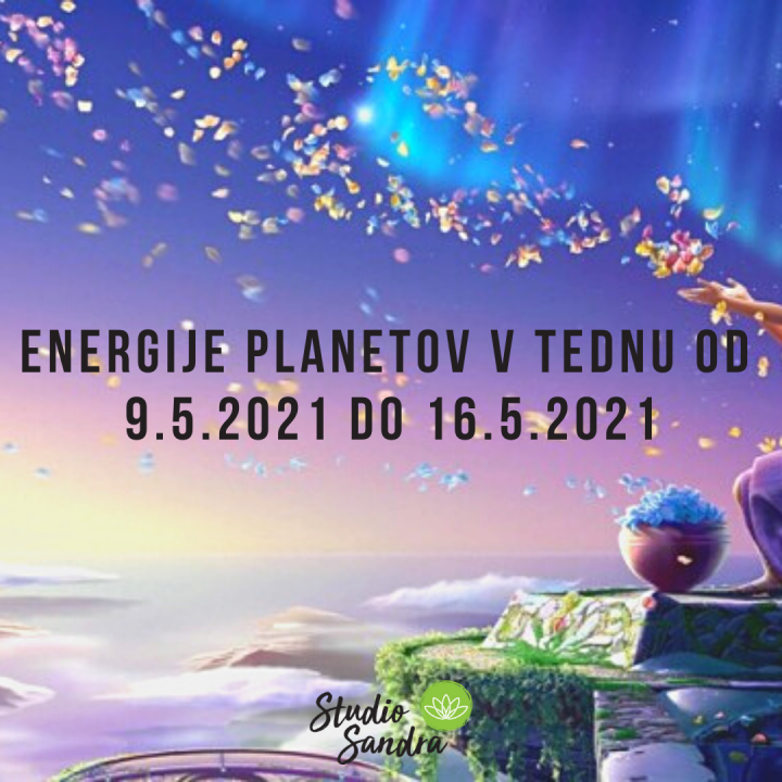 ENERGIJE PLANETOV V TEDNU OD 9.5. DO 16.5.2021 ENERGIJE PLANETOV V TEDNU OD 9.5. DO 16.5.2021
