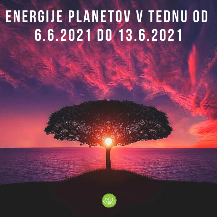 ENERGIJE PLANETOV V TEDNU OD 6.6.2021 DO 13.6.2021 ENERGIJE PLANETOV V TEDNU OD 6.6.2021 DO 13.6.2021